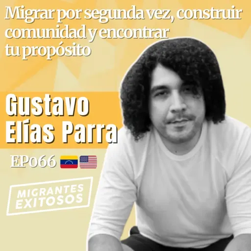 066: Gustavo Elías Parra - Migrar por segunda vez, construir comunidad y encontrar tu propósito | 🇻🇪-🇺🇸