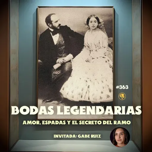 E363: Bodas Legendarias: Amor, Espadas y el Secreto del Ramo (con: Gabe Ruiz)