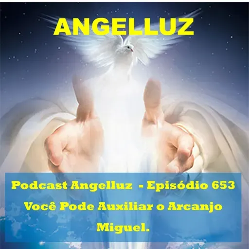 Angelluz – #653 – Você Pode Auxiliar o Arcanjo Miguel