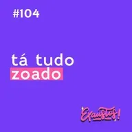#104 - não é sobre isso (e tá tudo zoado)