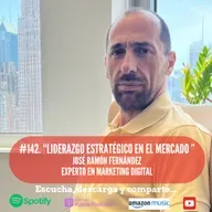 #142. Liderazgo Estratégico en el Mercado. José Ramón Fernández. Experto en Marketing Digital.