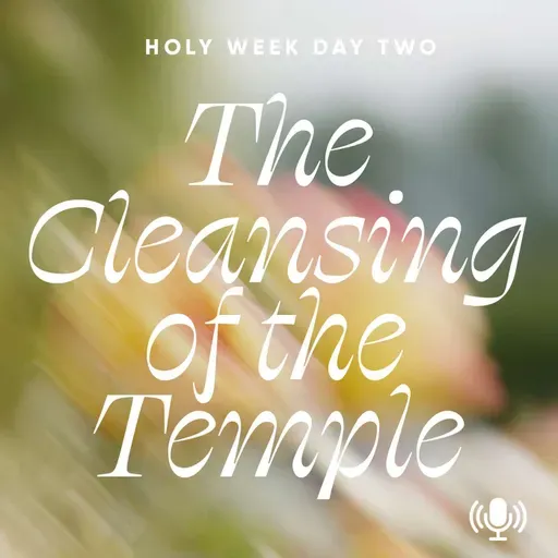 *Holy Week Day 2: The Cleansing of the Temple