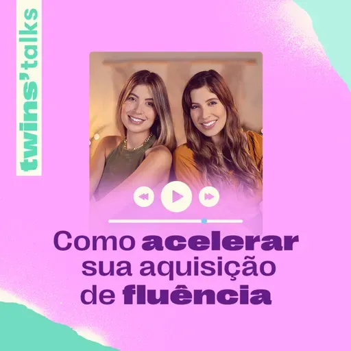 Twins'Talks #94 - Como acelerar sua aquisição de fluência