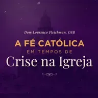 A Fé Católica na Quaresma em Tempos de Crise na Igreja - Dom Lourenço Fleichman, OSB