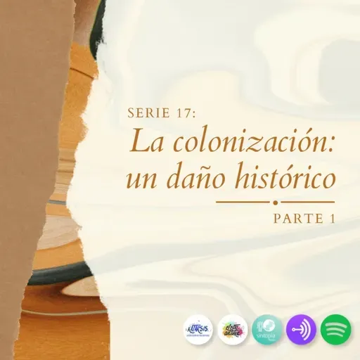 Serie 17: La colonización: un daño histórico. Parte 1