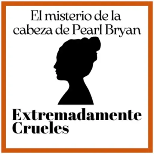 Extremadamente Crueles 135 - El misterio de la cabeza de Pearl Bryan
