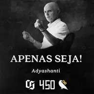 #450 - Adyashanti - Meditação - Apenas Seja