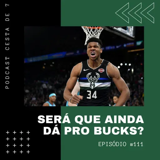 Cesta de 7 #111 - Será que ainda dá pro Bucks?