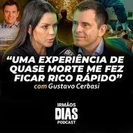GUSTAVO CERBASI: Como quase MORRER me TRANSFORMOU em um MILIONÁRIO! - Irmãos Dias Podcast