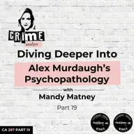 Ep 287: Diving Deeper Into Alex Murdaugh’s Psychopathology with Mandy Matney, Part 19