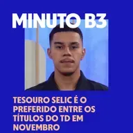 Tesouro Selic é o preferido entre os títulos do TD em novembro | Minuto B3 – 26/12/2025