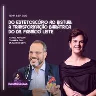 Do Estetoscópio ao Bisturi: A Transformação Bariátrica do Dr. Fabrício Leite | T0008 Ep0120 | Mariela Parolini e Dr Fabrício Leite