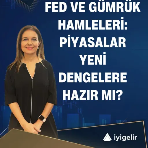 Fed ve Gümrük Hamleleri: Piyasalar Yeni Dengelere Hazır Mı?