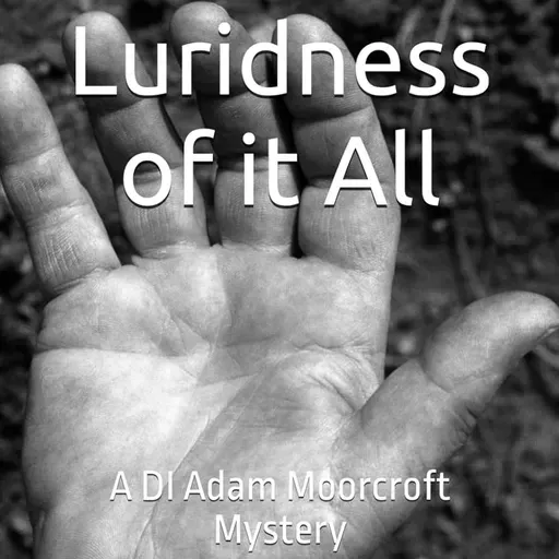 'The Luridness of it All' - Episode 12 in the DI Adam Moorcroft Mystery series