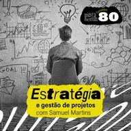 Estratégia e gestão de projetos com Samuel Martins - GRIDS #80