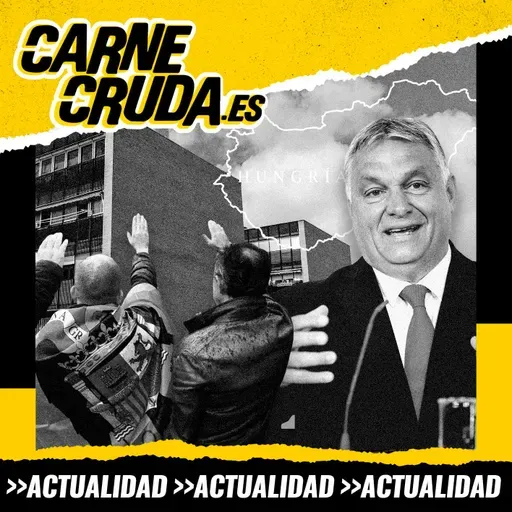 Orbán en Fuenlabrada: cómo se hace un fascista (CARNE CRUDA #1649)