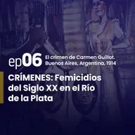 Ep. 6 | El crimen de Carmen Guillot. Buenos Aires – Argentina, 1914. | CRÍMENES: Femicidios del Siglo XX en el Río de la Plata