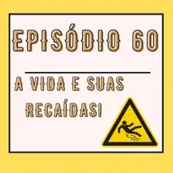 A vida e suas recaídas!