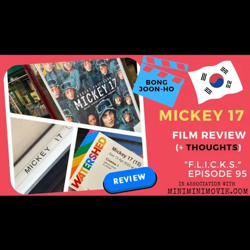 F.L.I.C.K.S. EP 95:  "Mickey 17 & 'his' Movies - A Mini, Meandering, Meaningless Review & More!"