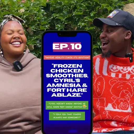 EP 10: FROZEN CHICKEN SMOOTHIES, TSHEPO'S TELL-ALL, FORT HARE ABLAZE