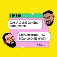 #340: Camila Loures cancela o Halloween + Gaby Amarantos está pegando Chris Martin? e mais!
