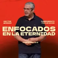 Enfocados en la eternidad | Hector Moreno | Campamento FOCUS, sesión 5