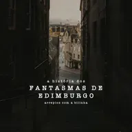A História dos Fantasmas de Edimburgo