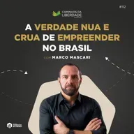 A verdade nua e crua de empreender no Brasil, com Marco Mascari | Caminhos da Liberdade Podcast