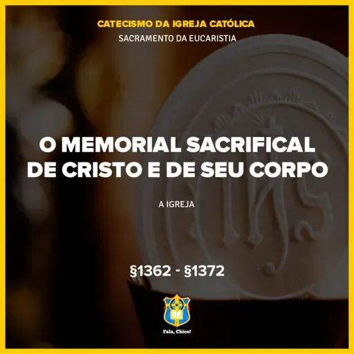 FC!#550 - O memorial sacrifical de Cristo e do seu corpo - CIC §1362-§1372