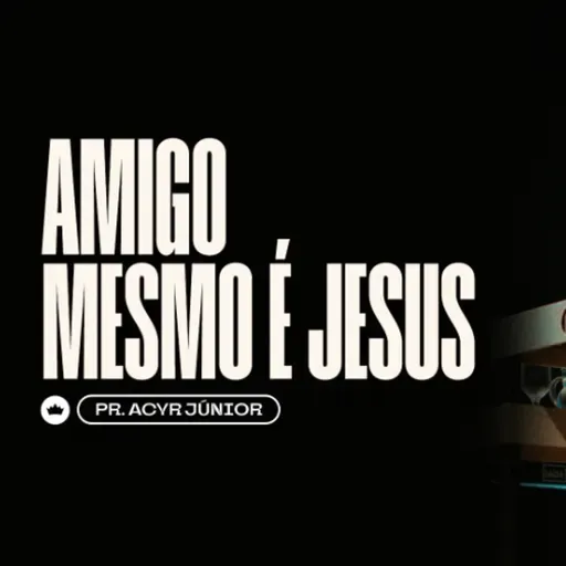 Amigo Mesmo é Jesus | Pr. Acyr Júnior