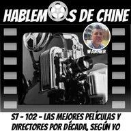 Hablemos De Chine 102 - Las mejores películas y directores por década, según yo