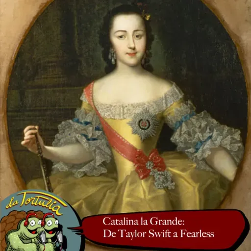 La Tortulia #237 - Catalina la Grande: De Taylor Swift a Fearless