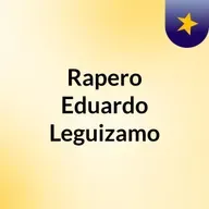 Episodio 123 - Rapero Eduardo Leguizamo