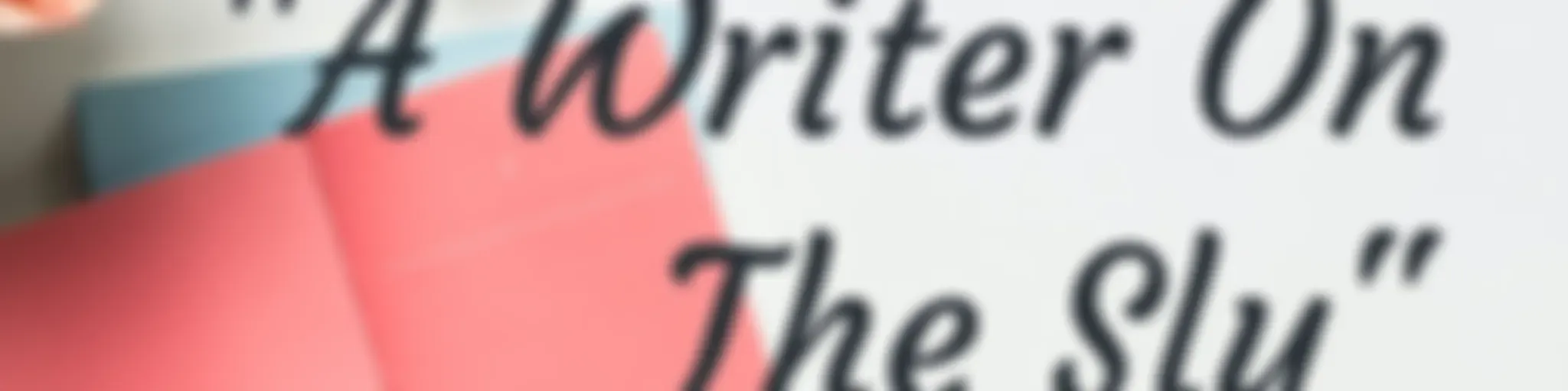 "A Writer On The Sly"