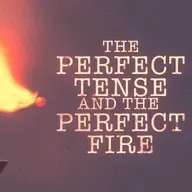 The Perfect Tense and the Perfect Fire