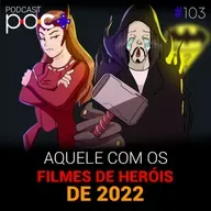 #103 - Aquele com os filmes de heróis de 2022