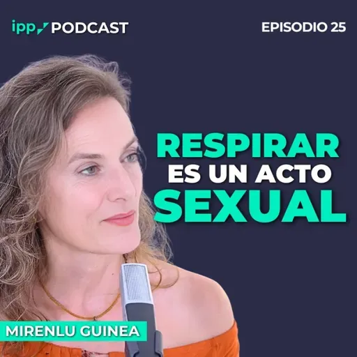 Sexualidad consciente: placer, salud y abundancia con Mirenlu Guinea 25 (IPP Podcast)