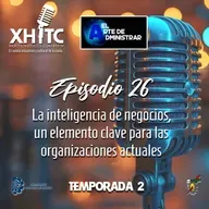 Episodio 26 T2 El arte de administrar - La inteigencia de negocios, un elemento clave para las organizaciones actuales