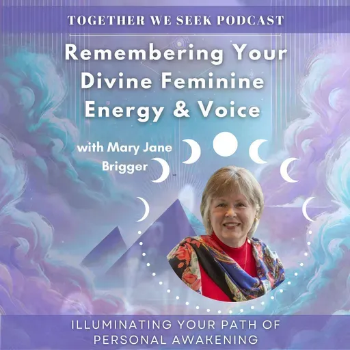 163. Remembering Your Divine Feminine Energy & Voice with Mary Jane Brigger