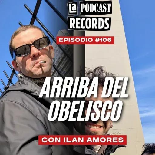 E106. Arriba del Obelisco con Ilan Amores (video episodio)