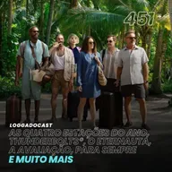 LoGGadoCast 451 - As Quatro Estações do Ano, Thunderbolts*, O Eternauta, A Avaliação, Para Sempre e muito mais