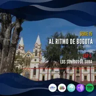 Serie 15: Al ritmo de Bogotá - Capítulo 4: Los sonidos de Suba