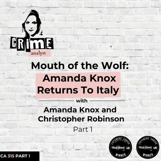 Ep 315: The Mouth of the Wolf: Amanda Knox Returns to Italy with Amanda Knox and Christopher Robinson, Part 1