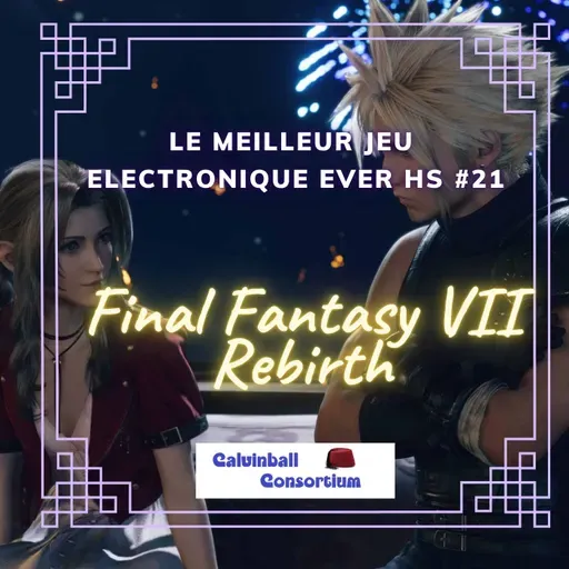 Le Meilleur Jeu Electronique Ever HS #21 - Final Fantasy VII Rebirth