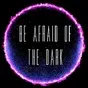 Be Afraid of the Dark