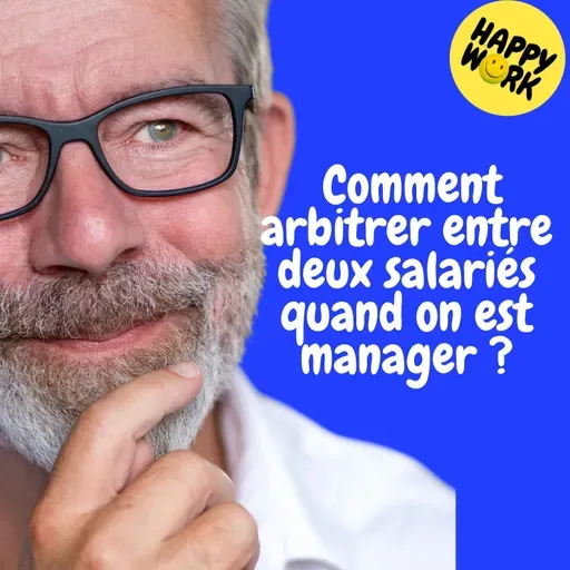 Happy Work - Management & bien-être au travail - Replay — Comment arbitrer entre deux salariés quand on est manager ?