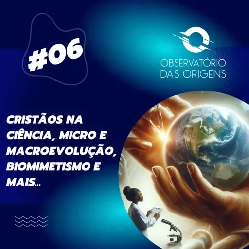 [Extendida] Episódio #06 Cristãos na Ciência, Micro e Maccroevolução, Biomimetismo e mais...