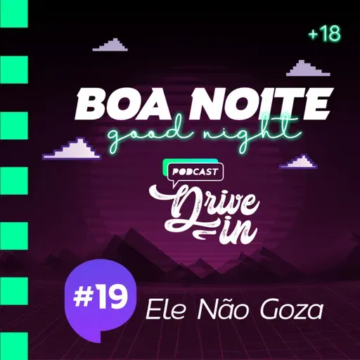 Boa Noite Drive In | 19 - Ele não goza