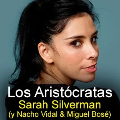 Los Aristócratas - 75 - Sarah Silverman (Y Nacho Vidal y Miguel Bosé)