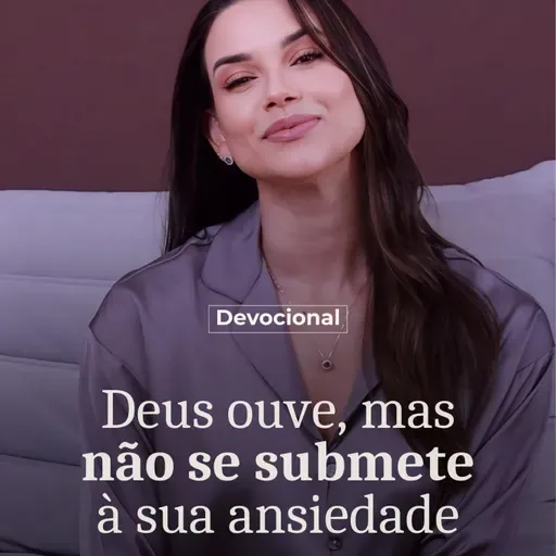 DEUS OUVE, MAS NÃO SE SUBMETE À SUA ANSIEDADE